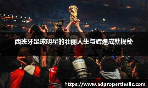 西班牙足球明星的壮丽人生与辉煌成就揭秘